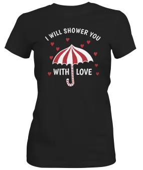 I Will Shower You With Love Ladies Tee